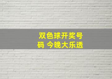 双色球开奖号码 今晚大乐透